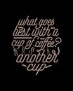 What goes best with a cup of coffee another cup. Hand drawn typography poster design