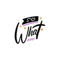 So What. Hand written lettering phrase. Colorful vector illustration. Isolated on white background