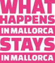 What happens in mallorca stays in mallorca Royalty Free Stock Photo