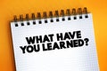 What Have You Learned question text quote on notepad, concept background Royalty Free Stock Photo