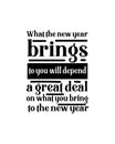 What the new year brings to you will depend a great deal on what you bring to the new year. Hand drawn typography poster design