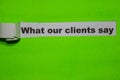 What Our Clients Say, business concept on green torn paper