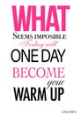 What seems imposible today will one day become your warm up