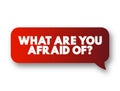 What Are You Afraid Of? text message bubble, concept background