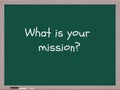 What is your mission blackboard. Royalty Free Stock Photo