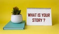 What is your story. Motivational inspirational word quotes. yellow background