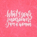 What Is Your Superpower. I Am A Woman hand lettering. International Womens Day poster. Vector calligraphic illustration