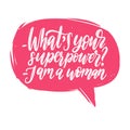 What Is Your Superpower. I Am A Woman hand lettering. International Womens Day poster. Vector calligraphic illustration