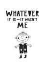 Whatever it is - it wasn`t me. Cute and fun hand drawn nursery poster with handdrawn lettering in scandinavian style.