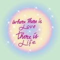 WHERE THERE IS LOVE THERE IS LIFE ~ MAHATMA GANDHI