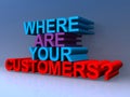 Where are you your customers on blue