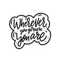 Wherever you go there you are. Hand drawn black color calligraphy phrase.