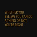 Whether you believe you can do a thing or not you are right. Motivational and inspirational quote Royalty Free Stock Photo