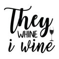 They Whine i Wine typography t-shirt design, tee print, t-shirt design