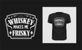 Whiskey makes me frisky t shirt print design. Creative bold typography for black apparel mock up.