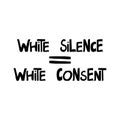 White silence equally white consent. Quote about human rights. Lettering in modern scandinavian style. Isolated on white Royalty Free Stock Photo