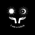 White silhouette of female hands holding sun and moon and text I am a witch. Witchcraft and magic print.