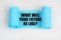 On a white surface, a blue scroll of paper with the inscription - WHAT WILL YOUR FUTURE BE LIKE