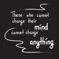Those who cannot change their mind cannot change anything