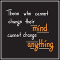 Those who cannot change their mind cannot change anything