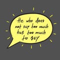He who does not say too much has too much to say - handwritten funny motivational quote.