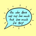 He who does not say too much has too much to say - handwritten funny motivational quote. Print for inspiring poster