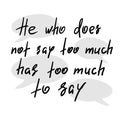 He who does not say too much has too much to say