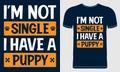 I am Not Single I have a Puppy Quote T-shirt Design. Vector Illustration, Lettering, Dog T-Shirt Design, Pet Lover, Poster, Art.