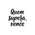 Who overcomes, wins in Portuguese. Lettering. Ink illustration. Modern brush calligraphy