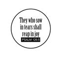 They who sow in tears shall reap in joy