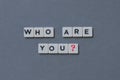 ' Who Are You? ' word made of square letter word on grey background