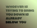 Whoever Is Trying To Bring You Down Is Already Below You motivation quote