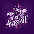 62 whole years of being awesome. 62nd birthday celebration lettering