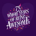 75 whole years of being awesome. 75th birthday celebration lettering