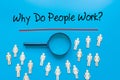 Why Do People Work? Sign on white paper. Man Hand Holding Paper with text. Isolated on Workers concept, Magnifying glass. Blue Royalty Free Stock Photo