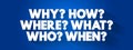 Why How Where What Who When text quote, concept background