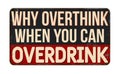 Why overthink when you can overdrink vintage rusty metal sign Royalty Free Stock Photo