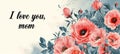 Wide banner with coral poppies and leaves on a light background, inscribed with I love you, mom. For use in Mothers Day