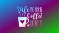 Wife mother coffee lover beautiful and colorful text design