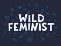 Wild feminist vector illustration, stylish print for t shirts, posters, cards and prints with signs and doodle elements