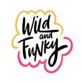 Wild and Funky. Hand drawn vector lettering phrase. Cartoon style.