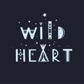 Wild Heart vector Lettering. Boho inspirational tribal typography concept, poster, tattoo