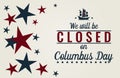 We will be closed on Columbus day