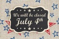 We will be closed July 4th Independence Day message