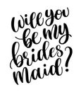 Will you be my bridesmaid. Black and white wedding lettering script vector