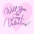 Will you be my Valentine. Valentines day card with hand written brush lettering on pink heart background. Hand drawn