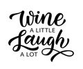 WINE A LITTLE, LAUGH A LOT. Motivation quote. Calligraphy black text about wine and laugh. Vector illustration