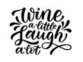 WINE A LITTLE, LAUGH A LOT. Motivation quote. Calligraphy black text about wine and laugh. Vector illustration