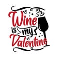 Wine is my Valentine - funny phrase with wineglass for Valentine`s Day