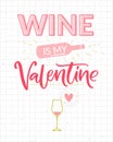 Wine is my Valentine. Funny Valentines day card with bottle and glass. Typography inscription for t-shirt and social